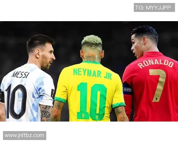 全球足坛超级球星盘点梅西C罗内马尔等巨星引领时代风潮