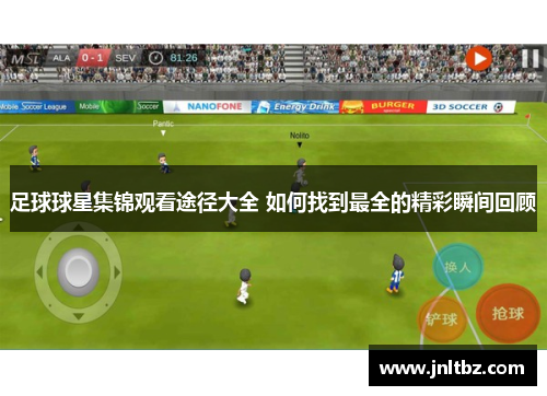 足球球星集锦观看途径大全 如何找到最全的精彩瞬间回顾